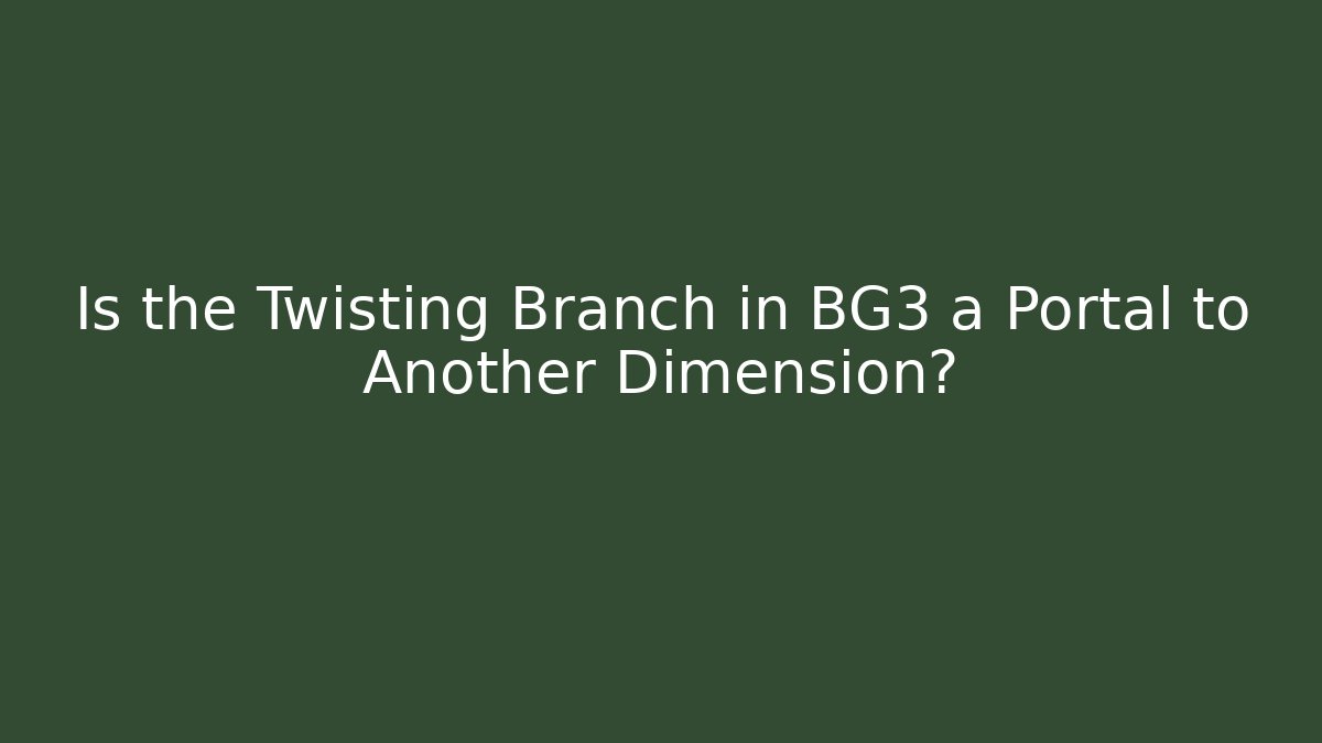 Is the Twisting Branch in BG3 a Portal to Another Dimension?