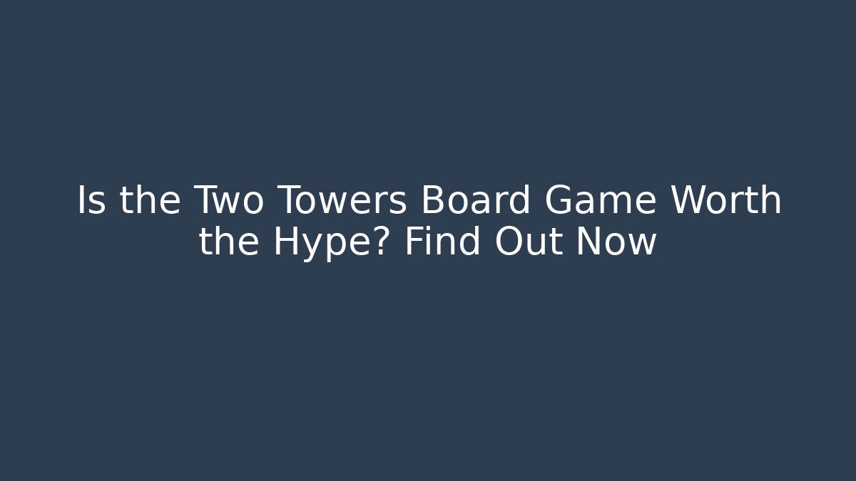 Is the Two Towers Board Game Worth the Hype? Find Out Now