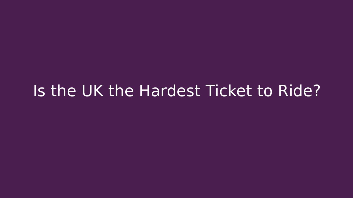 Is the UK the Hardest Ticket to Ride? - Critter Realm