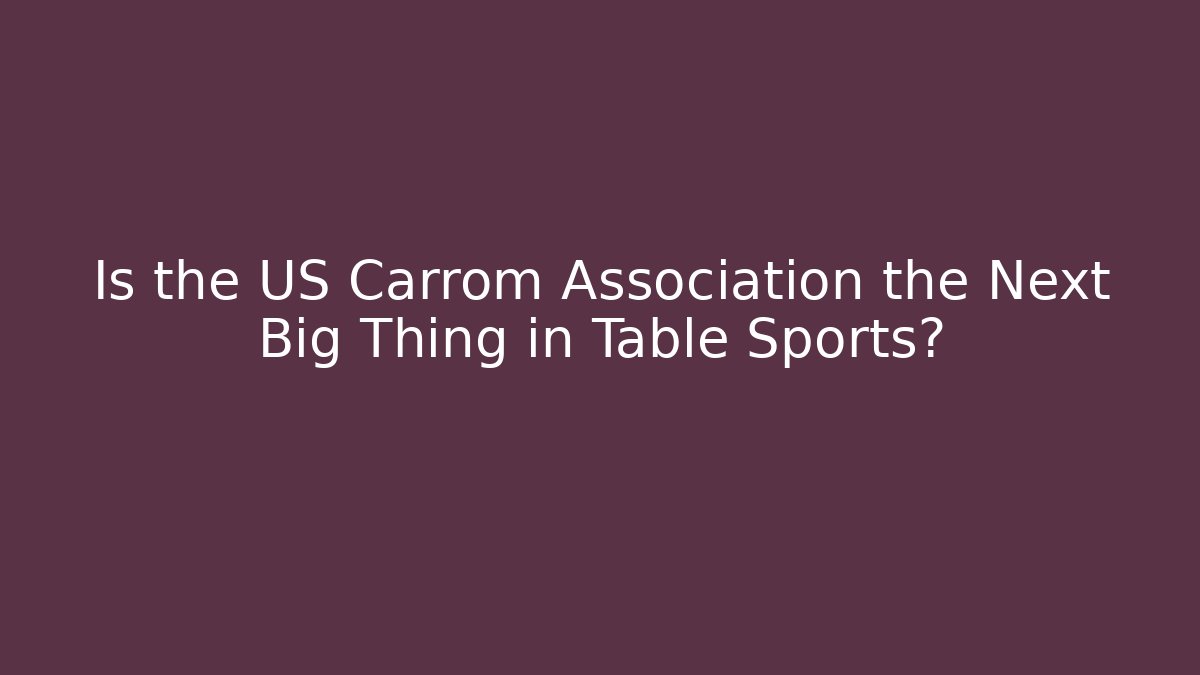 Is the US Carrom Association the Next Big Thing in Table Sports?