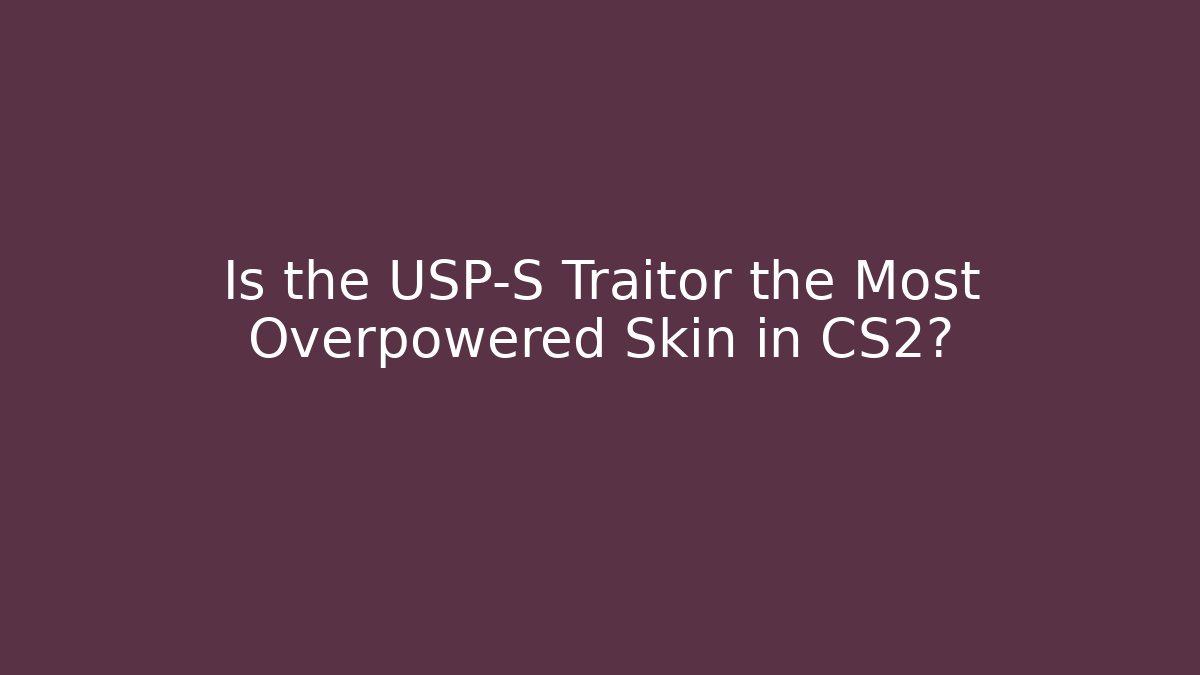 Is the USP-S Traitor the Most Overpowered Skin in CS2?