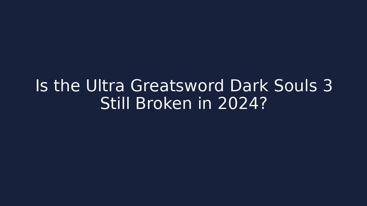 Is the Ultra Greatsword Dark Souls 3 Still Broken in 2024? - Critter Realm