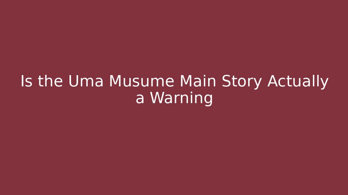 Is the Uma Musume Main Story Actually a Warning - Critter Realm