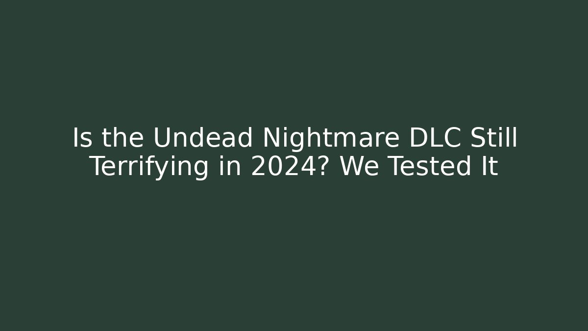 Is the Undead Nightmare DLC Still Terrifying in 2024? We Tested It