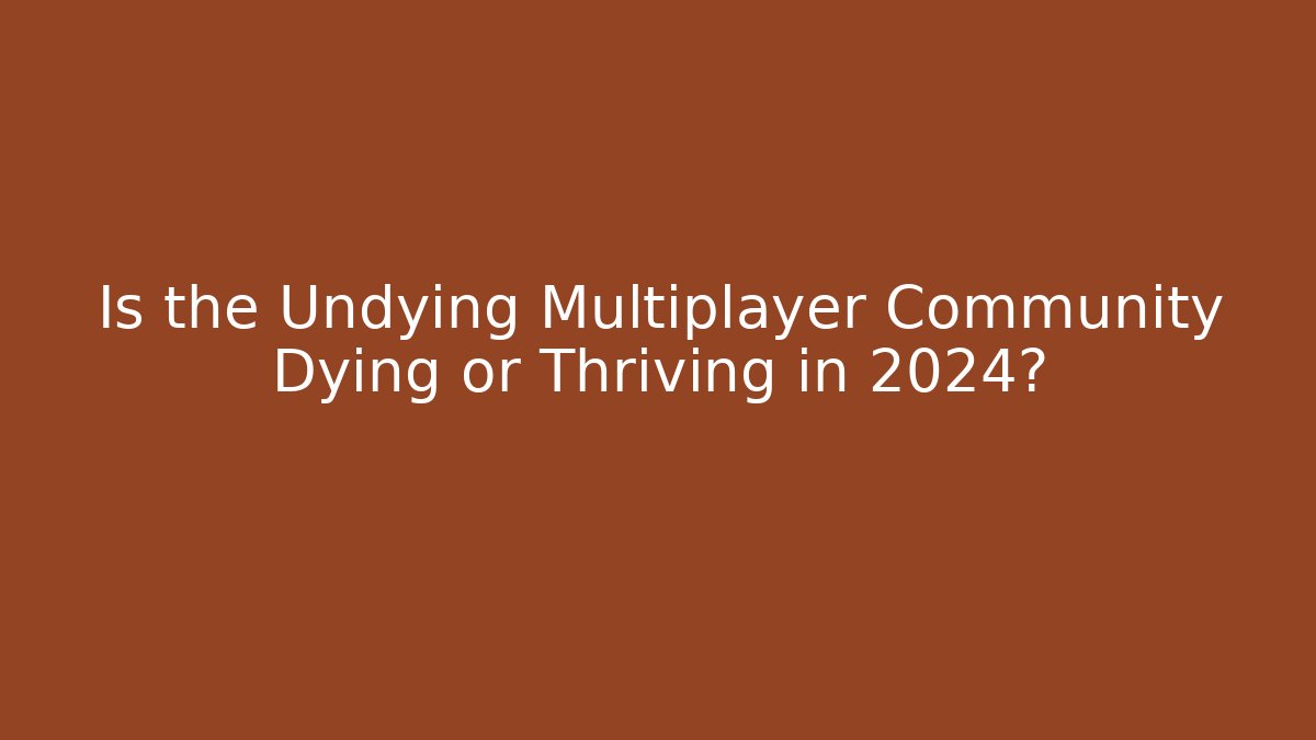 Is the Undying Multiplayer Community Dying or Thriving in 2024?