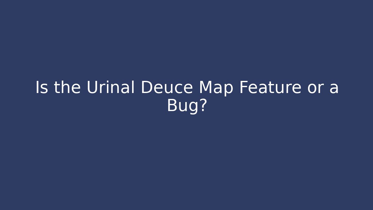 Is the Urinal Deuce Map Feature or a Bug?