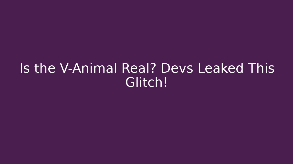 Is the V-Animal Real? Devs Leaked This Glitch!