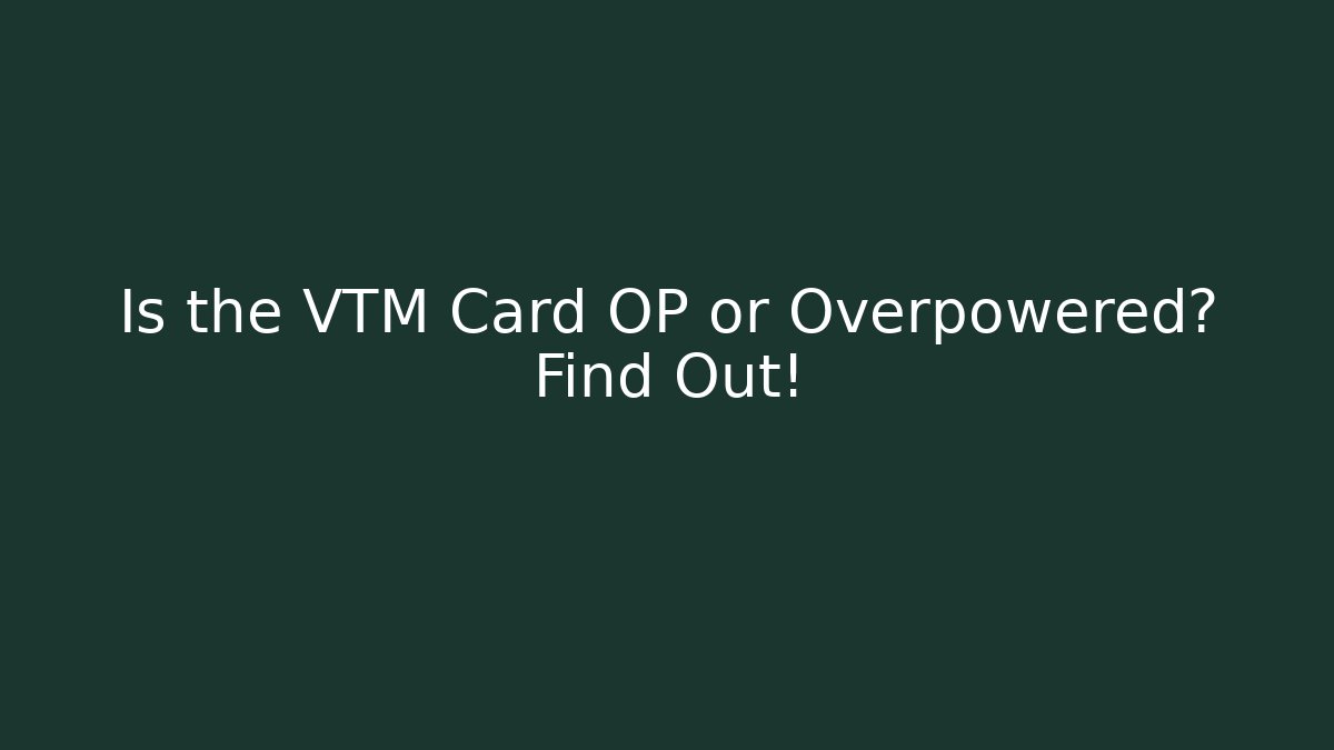 Is the VTM Card OP or Overpowered? Find Out!