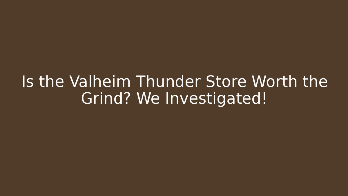 Is the Valheim Thunder Store Worth the Grind? We Investigated!