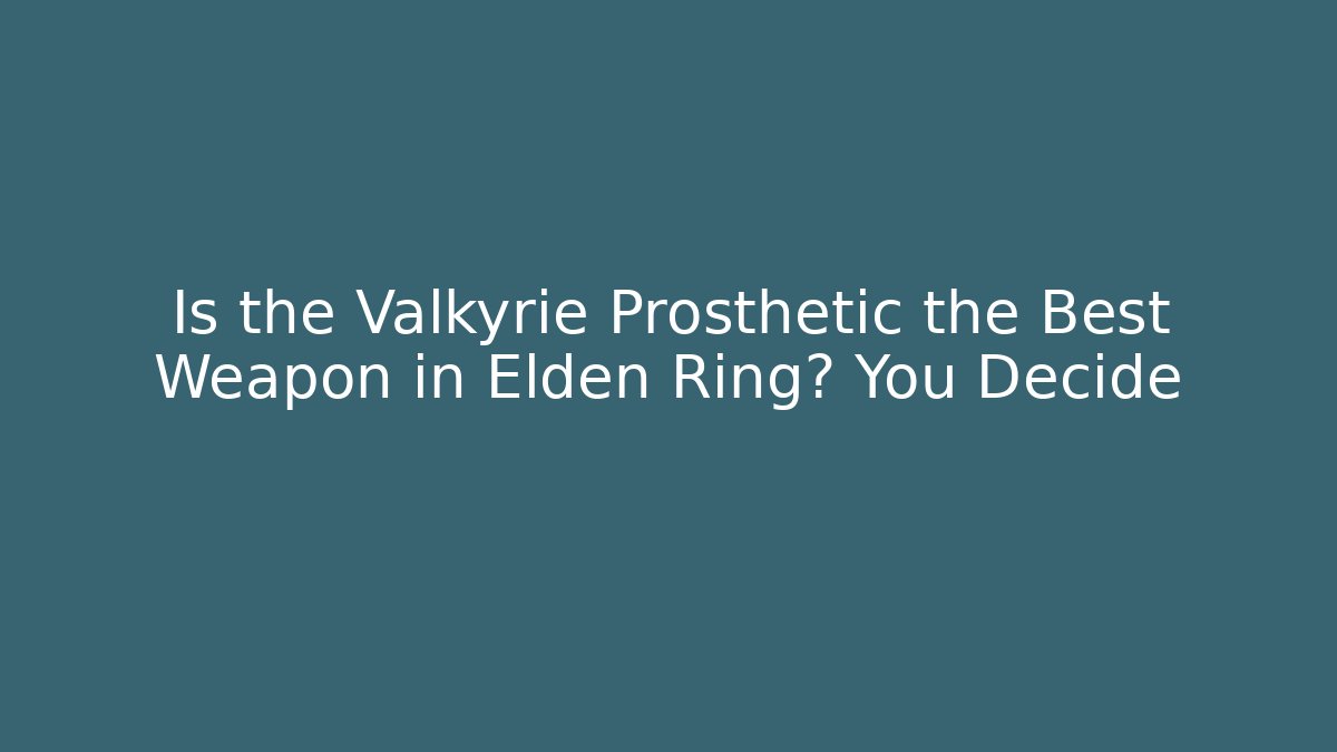 Is the Valkyrie Prosthetic the Best Weapon in Elden Ring? You Decide