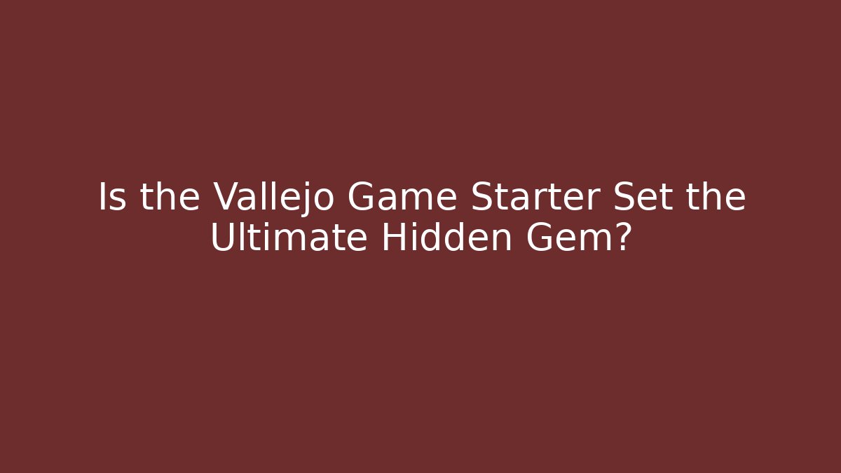 Is the Vallejo Game Starter Set the Ultimate Hidden Gem?
