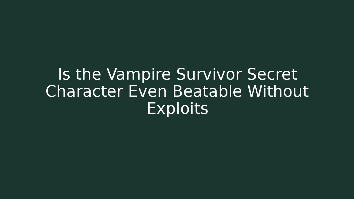 Is the Vampire Survivor Secret Character Even Beatable Without Exploits