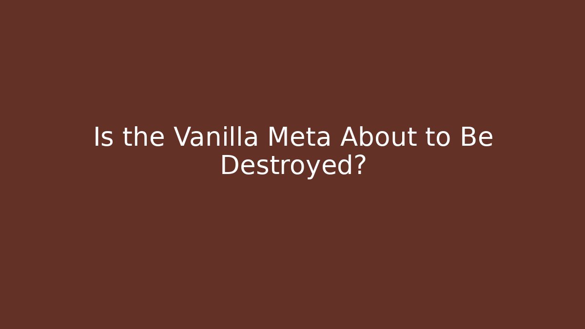 Is the Vanilla Meta About to Be Destroyed?