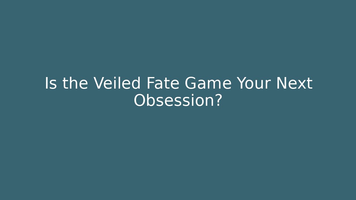 Is the Veiled Fate Game Your Next Obsession?