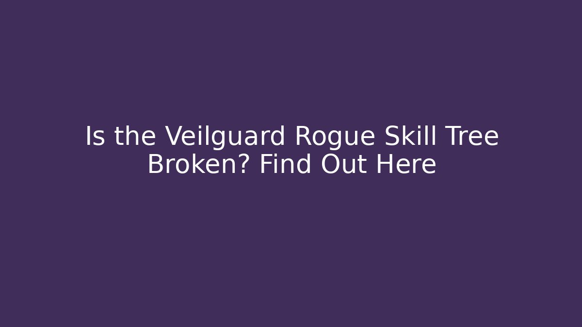 Is the Veilguard Rogue Skill Tree Broken? Find Out Here