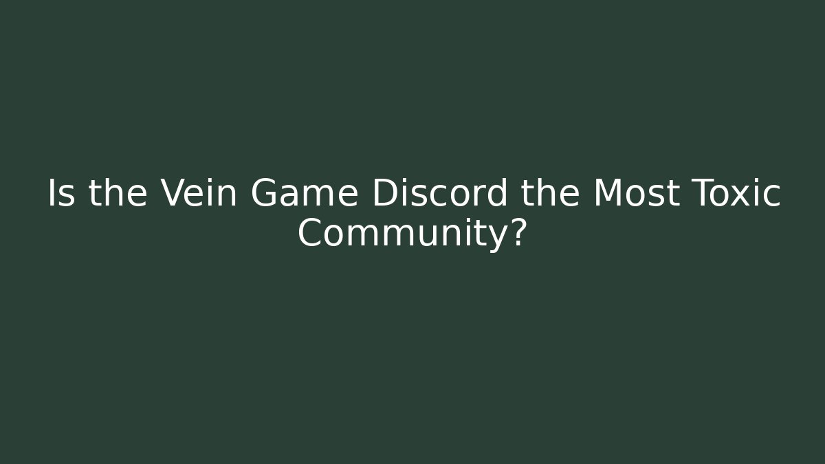 Is the Vein Game Discord the Most Toxic Community?