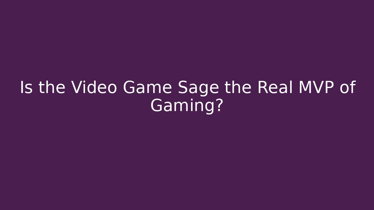 Is the Video Game Sage the Real MVP of Gaming?