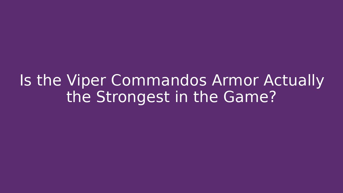 Is the Viper Commandos Armor Actually the Strongest in the Game?
