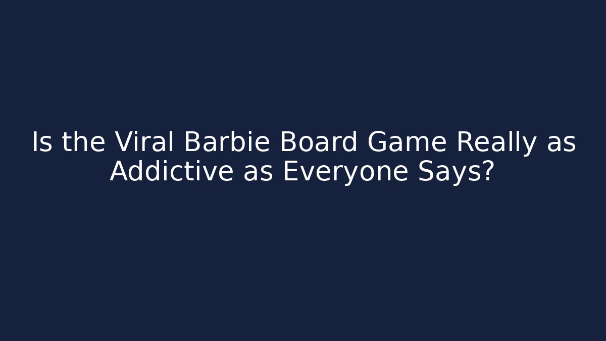 Is the Viral Barbie Board Game Really as Addictive as Everyone Says?