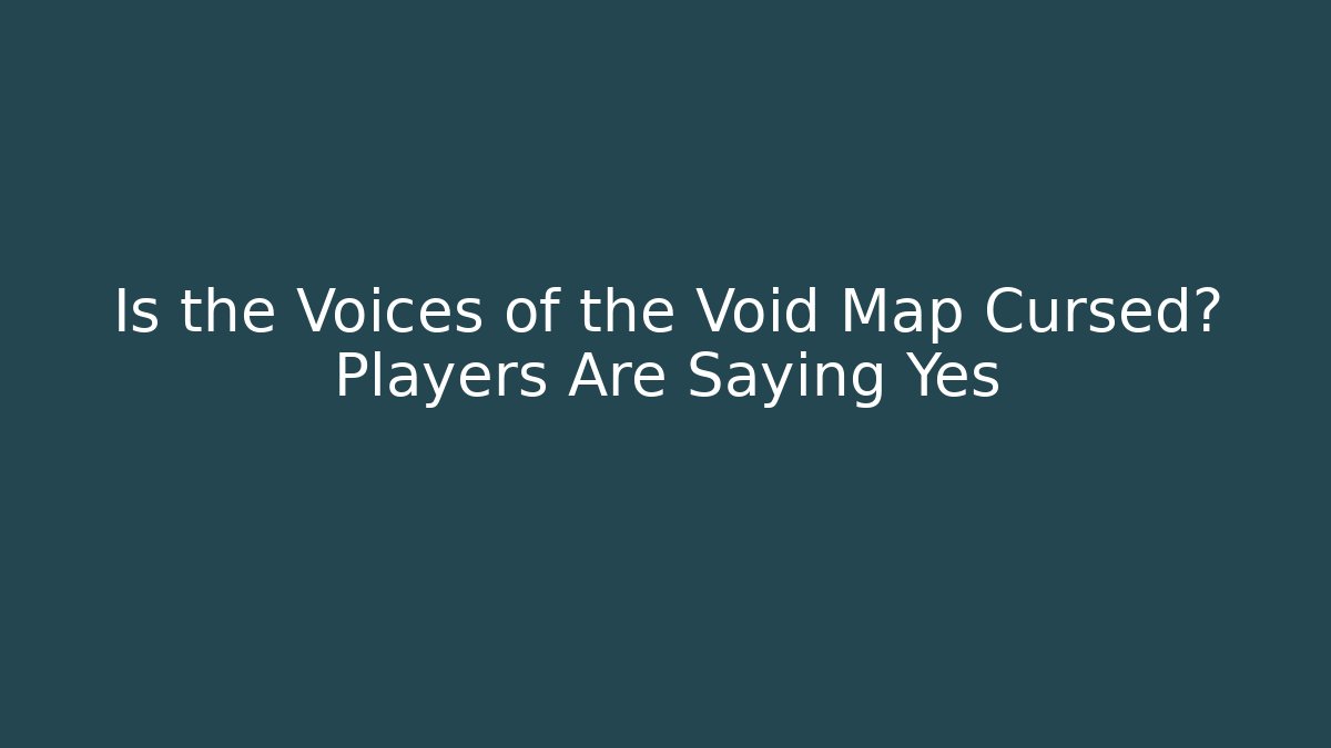 Is the Voices of the Void Map Cursed? Players Are Saying Yes
