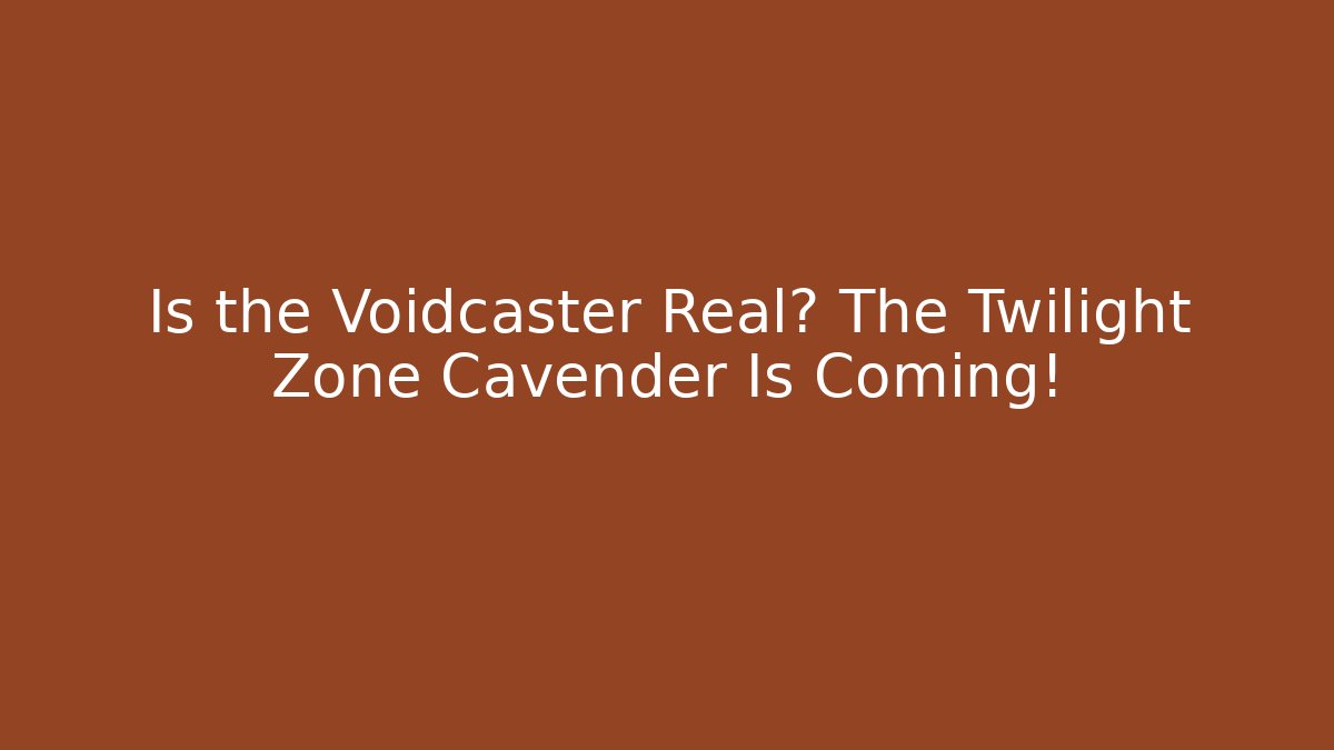 Is the Voidcaster Real? The Twilight Zone Cavender Is Coming!