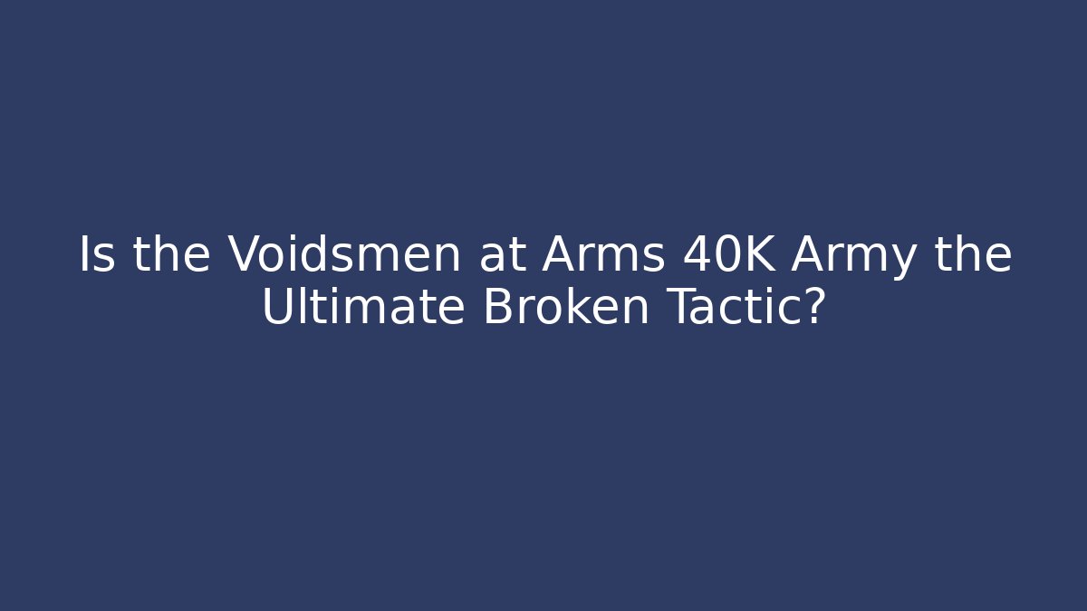 Is the Voidsmen at Arms 40K Army the Ultimate Broken Tactic? - Critter Realm