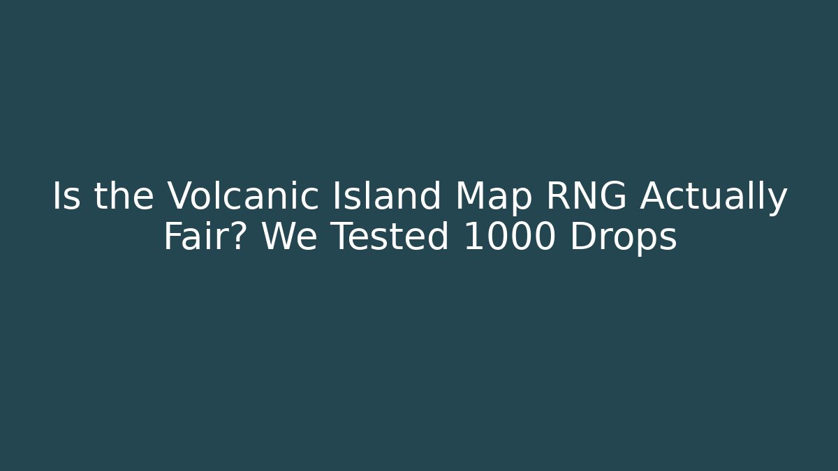 Is the Volcanic Island Map RNG Actually Fair? We Tested 1000 Drops