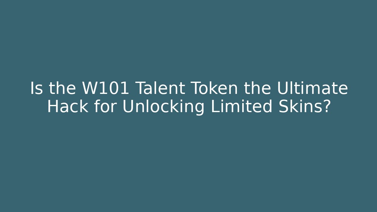 Is the W101 Talent Token the Ultimate Hack for Unlocking Limited Skins?
