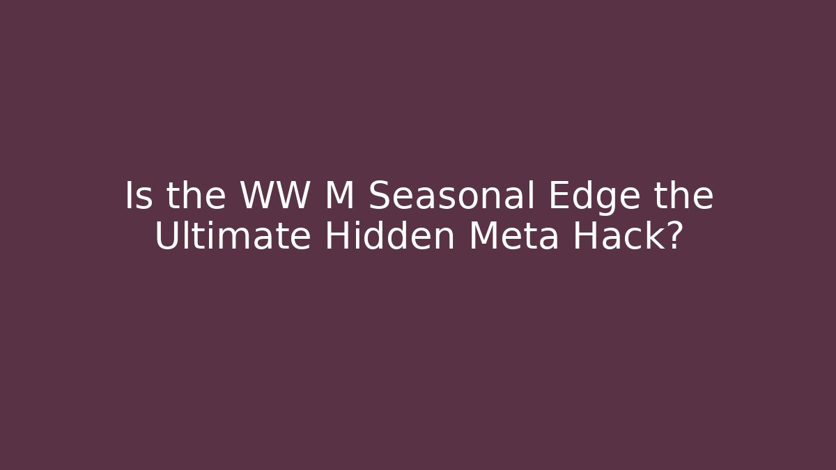 Is the WW M Seasonal Edge the Ultimate Hidden Meta Hack? - Critter Realm