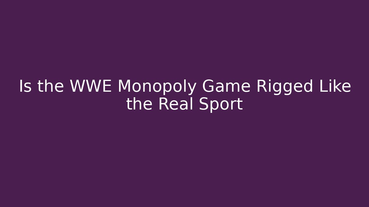 Is the WWE Monopoly Game Rigged Like the Real Sport