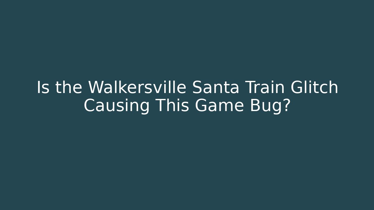 Is the Walkersville Santa Train Glitch Causing This Game Bug?