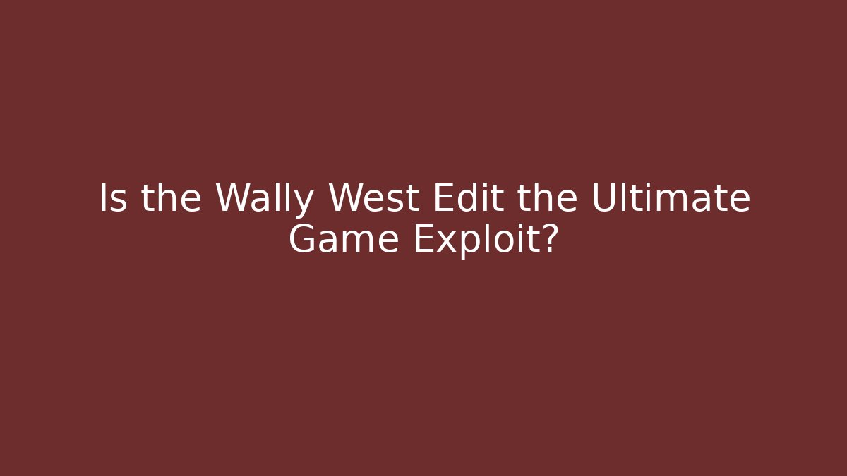 Is the Wally West Edit the Ultimate Game Exploit?