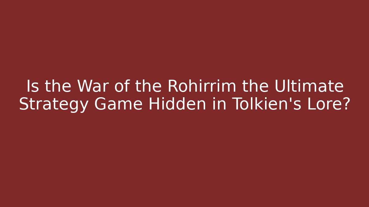 Is the War of the Rohirrim the Ultimate Strategy Game Hidden in Tolkien's Lore?