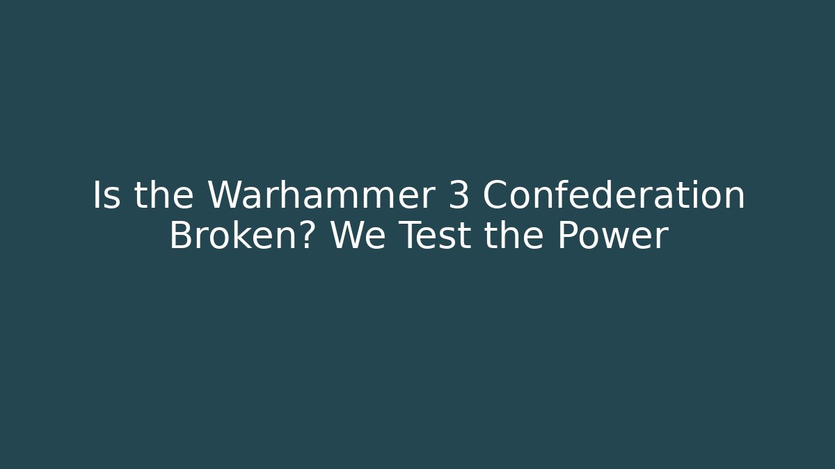 Is the Warhammer 3 Confederation Broken? We Test the Power