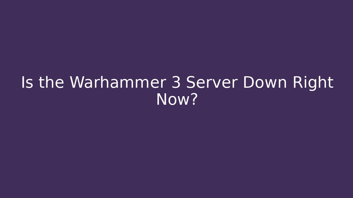 Is the Warhammer 3 Server Down Right Now?