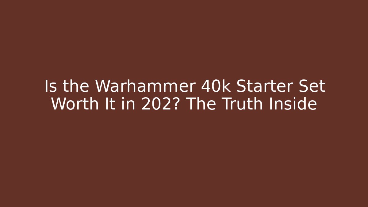 Is the Warhammer 40k Starter Set Worth It in 202? The Truth Inside