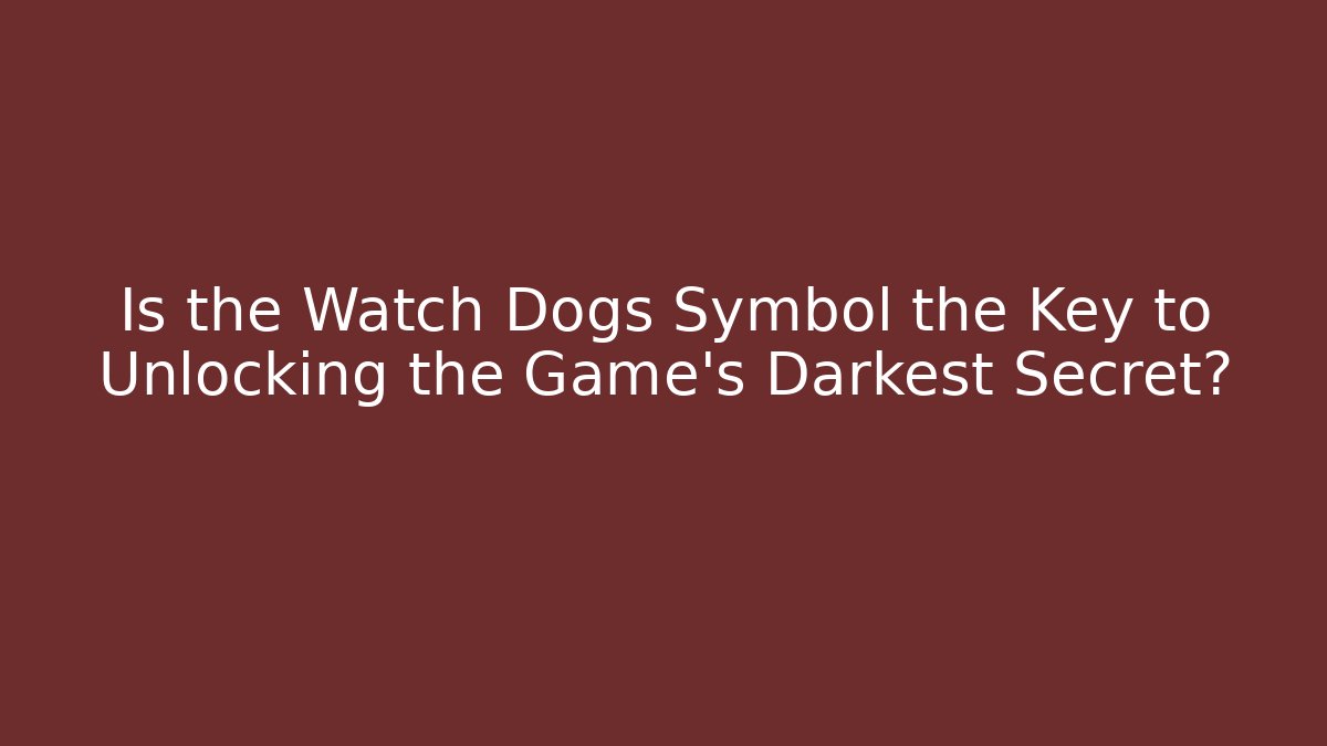 Is the Watch Dogs Symbol the Key to Unlocking the Game's Darkest Secret? - Critter Realm