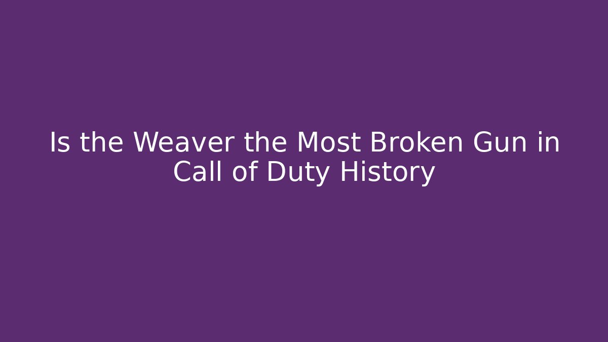 Is the Weaver the Most Broken Gun in Call of Duty History