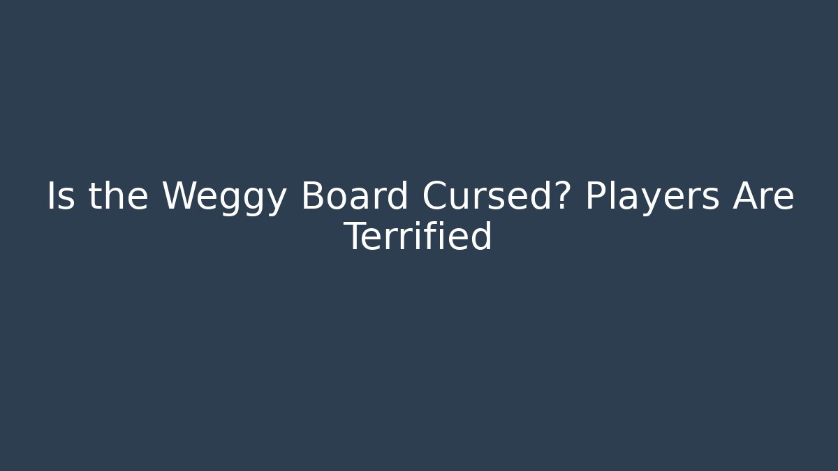 Is the Weggy Board Cursed? Players Are Terrified