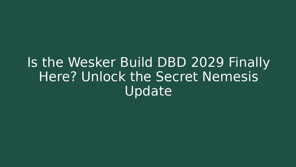 Is the Wesker Build DBD 2029 Finally Here? Unlock the Secret Nemesis Update