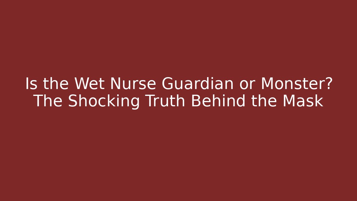 Is the Wet Nurse Guardian or Monster? The Shocking Truth Behind the Mask