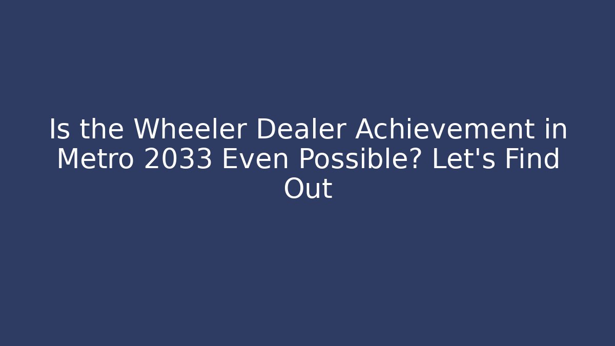 Is the Wheeler Dealer Achievement in Metro 2033 Even Possible? Let's Find Out