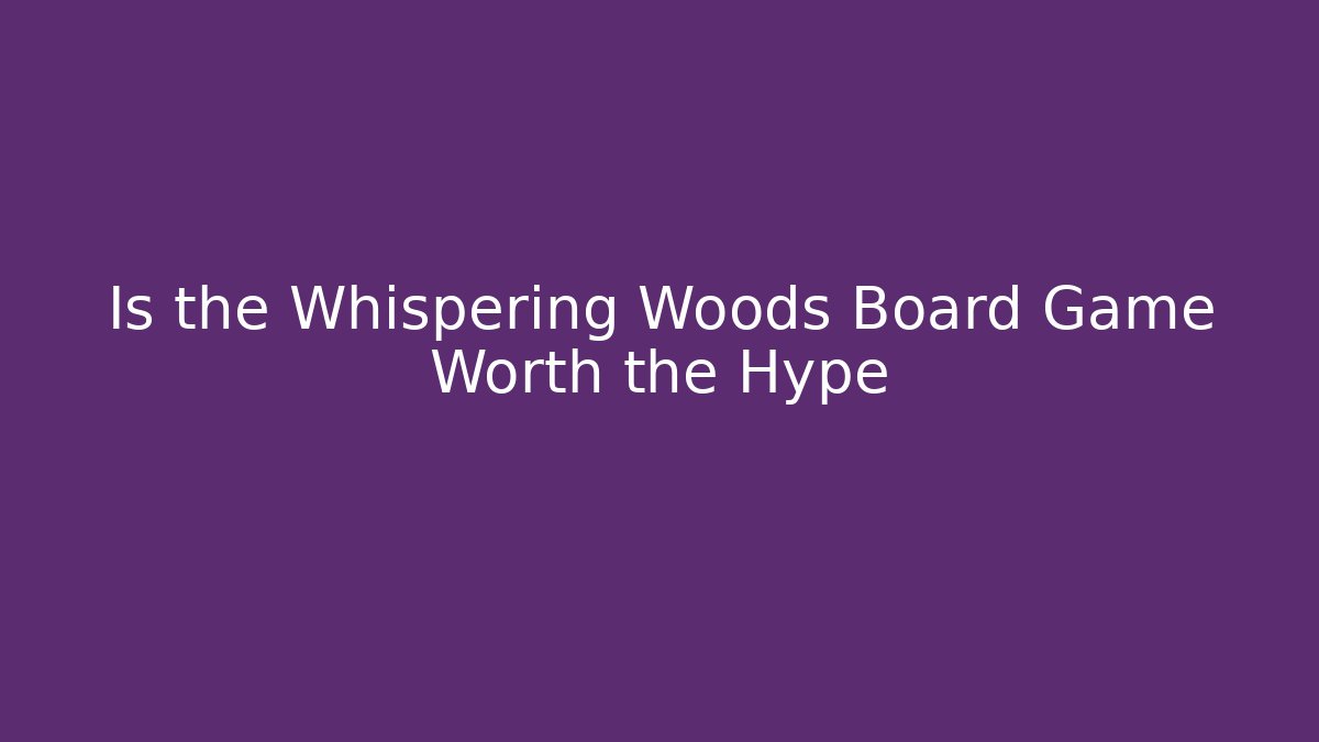 Is the Whispering Woods Board Game Worth the Hype