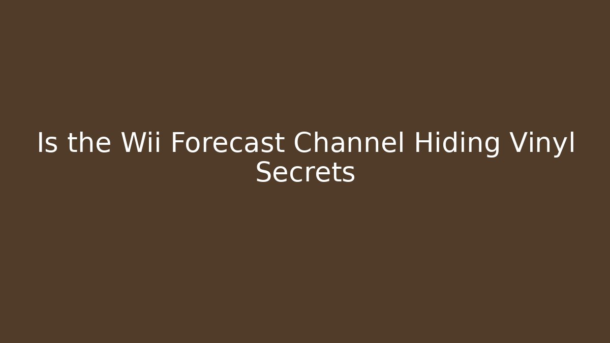 Is the Wii Forecast Channel Hiding Vinyl Secrets