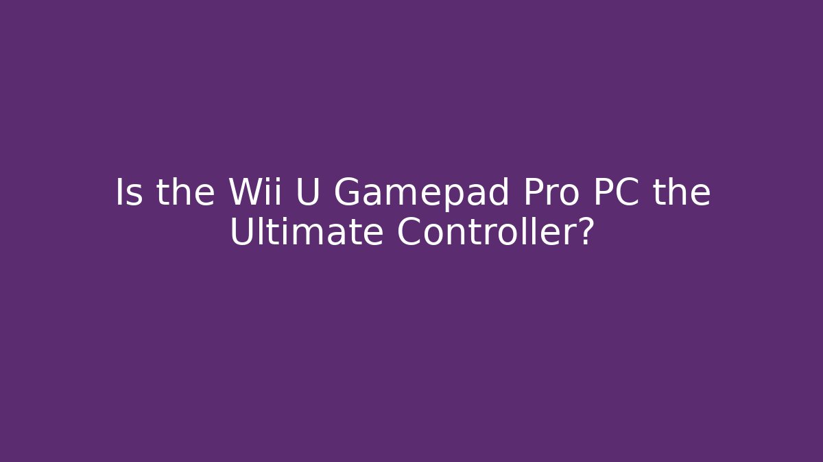 Is the Wii U Gamepad Pro PC the Ultimate Controller?