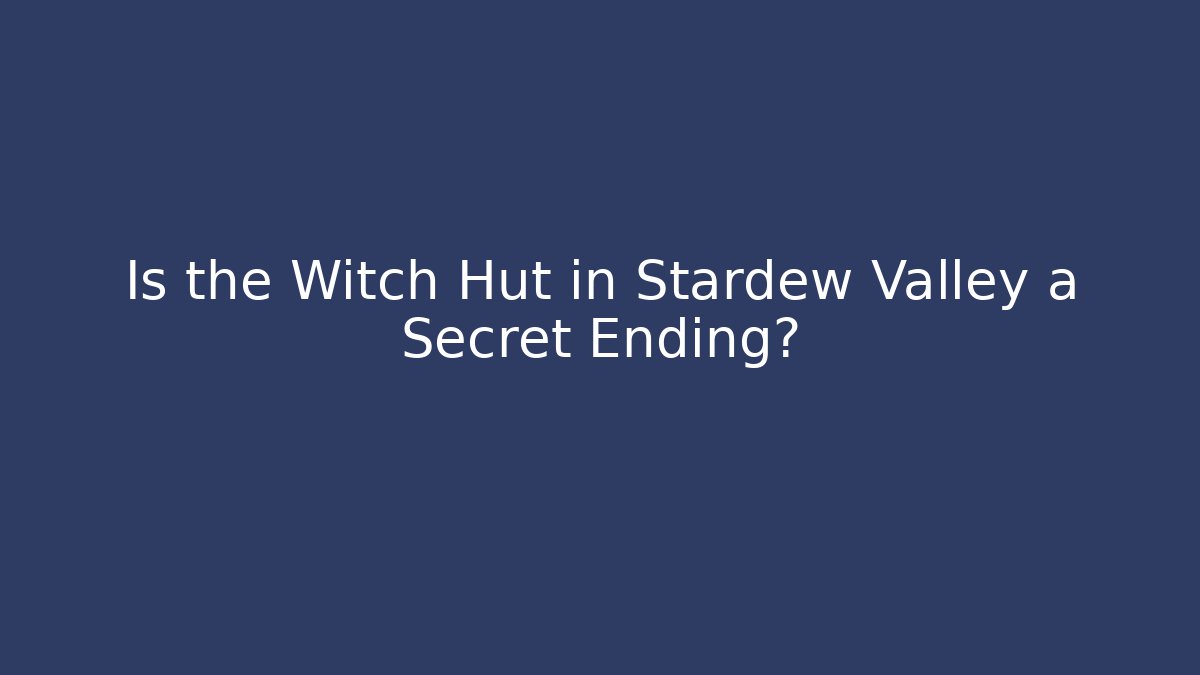 Is the Witch Hut in Stardew Valley a Secret Ending? - Critter Realm