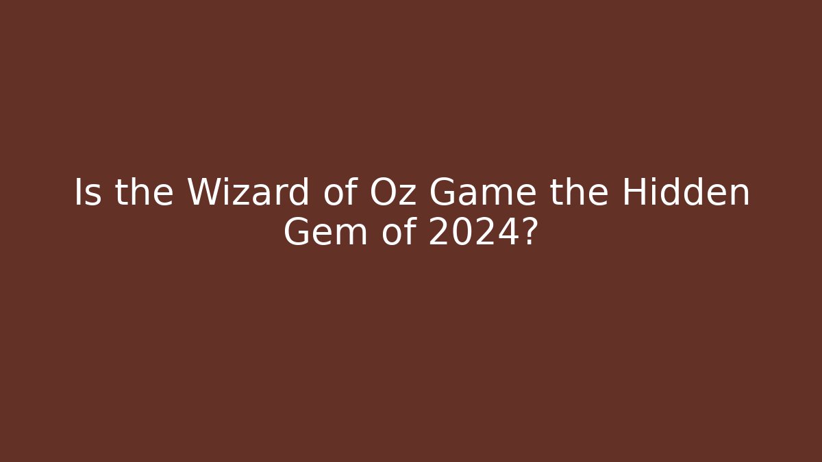 Is the Wizard of Oz Game the Hidden Gem of 2024? - Critter Realm