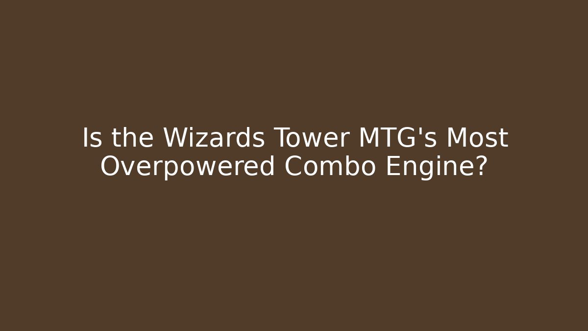 Is the Wizards Tower MTG's Most Overpowered Combo Engine?
