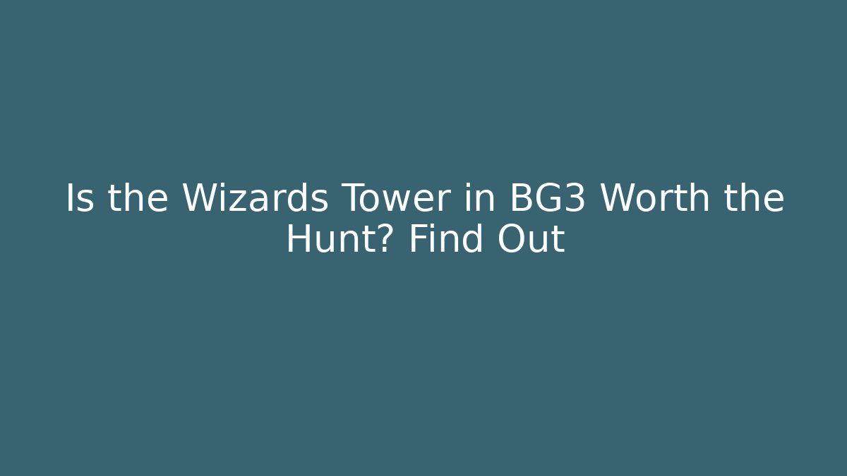 Is the Wizards Tower in BG3 Worth the Hunt? Find Out