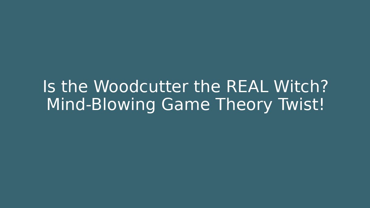 Is the Woodcutter the REAL Witch? Mind-Blowing Game Theory Twist!